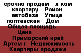 срочно продам 2-х ком. квартиру › Район ­ автобаза › Улица ­ полтавская › Дом ­ 8 › Общая площадь ­ 48 › Цена ­ 1 750 000 - Приморский край, Артем г. Недвижимость » Квартиры продажа   